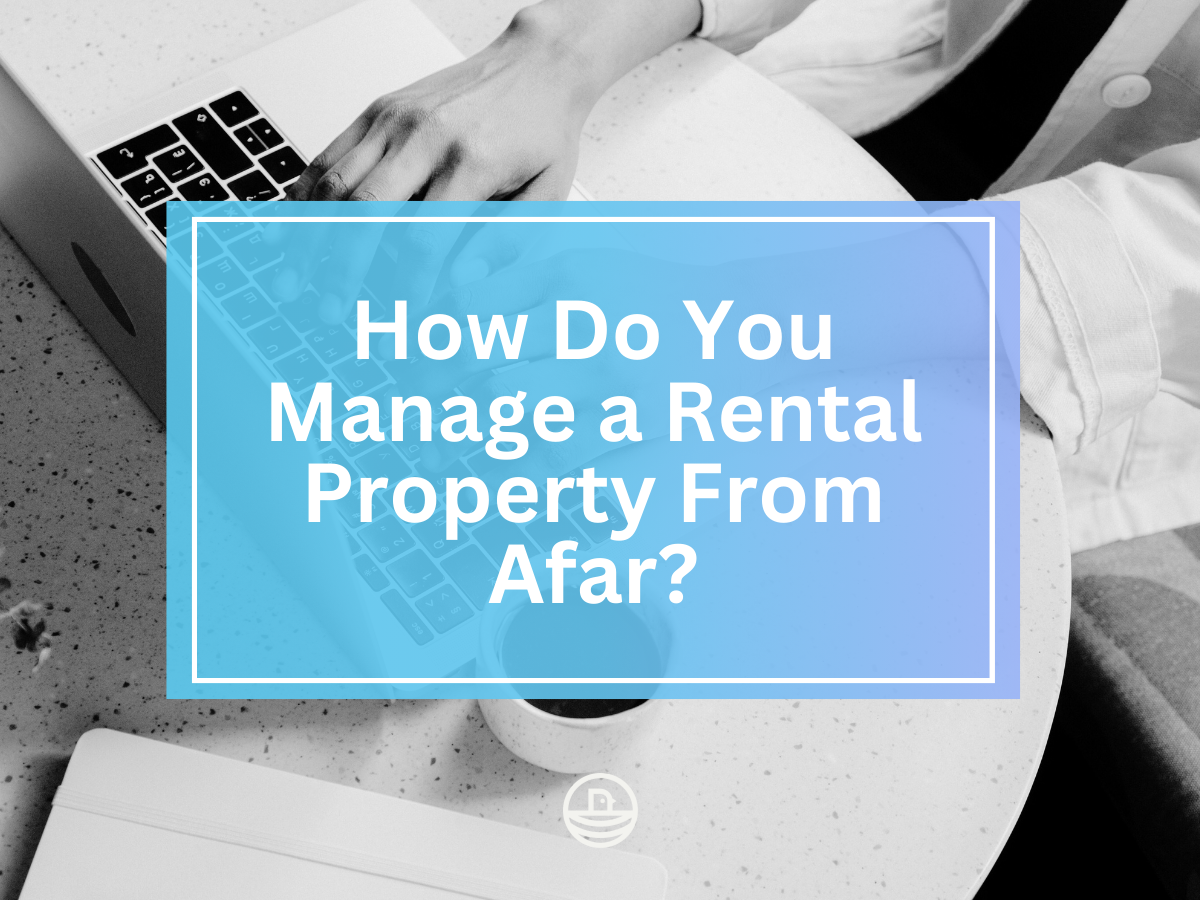 How Do You Manage a Rental Property from Afar?